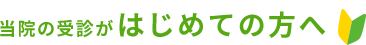 当院の受診がはじめての方へ